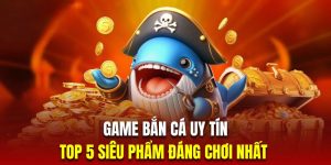 Game Bắn Cá Uy Tín